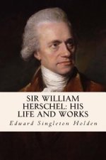 Sir William Herschel: His Life and Works