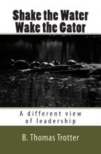 Shake the Water, Wake the Gator: A different view of leadership