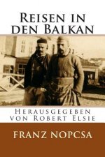 Reisen in den Balkan: Die Lebenserinnerungen des Franz Baron Nopcsa