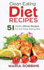 Clean Eating Diet Recipes: 51 Healthy Dinner Recipes for the Clean Eating Diet