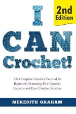 I Can Crochet!: The Complete Crochet Tutorial for Beginners Featuring Free Crochet Patterns and Easy Crochet Stitches