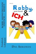 Robby, meine Freunde und ich..... Band5: Die Arkonen