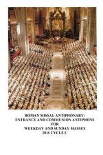 The Roman Missal Antiphonary: Entrance and Communion Antiphons for Weekday and Sunday Masses 2016 Cycle C