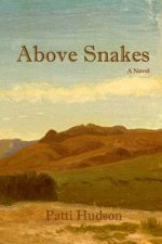 Above Snakes: A Novel of Struggle and Survival on the Oregon Trail