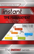 Instant Time Management: How to Manage Time and Get More Done Faster Instantly!