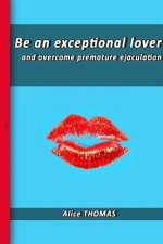 Be an exceptional lover: and end premature ejaculation