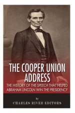 The Cooper Union Address: The History of the Speech that Helped Abraham Lincoln Win the Presidency