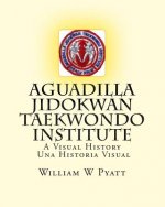 Aguadilla Jidokwan Taekwondo Institute: A Visual History / Una Historia Visual