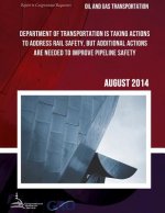 OIL AND GAS TRANSPORTATION Department of Transportation Is Taking Actions to Address Rail Safety, but Additional Actions Are Needed to Improve Pipelin