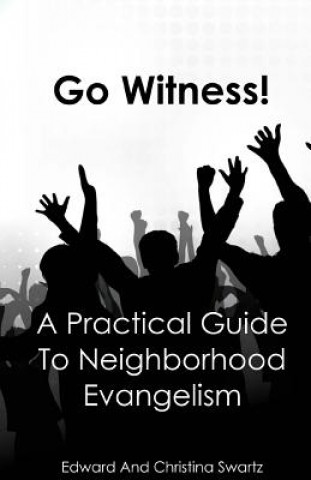Go Witness!: A Practical Guide To Neighborhood Evangelism