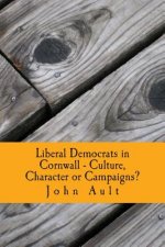 Liberal Democrats in Cornwall - Culture, Character or Campaigns?: Liberal Democrats have consistently performed better in Cornwall in elections than i
