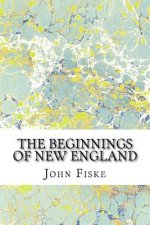 The Beginnings Of New England: (John Fiske Classics Collection)