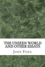 The Unseen World And Other Essays: (John Fiske Classics Collection)