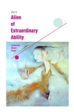 Alien of Extraordinary Ability: Collected Short Plays