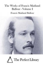 The Works of Francis Maitland Balfour - Volume I