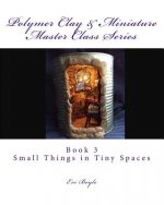 Polymer Clay & Miniature Master Class Series: Small Things in Tiny Spaces
