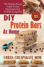 DIY Protein Bars At Home: The Ultimate Guide To Easy, Homemade, And No Bake Energy Bars