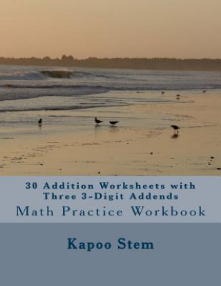 30 Addition Worksheets with Three 3-Digit Addends: Math Practice Workbook