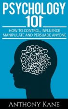 Psychology 101: How To Control, Influence, Manipulate and Persuade Anyone