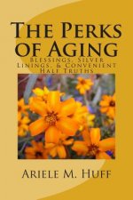 The Perks of Aging: Blessings, Silver Linings, & Convenient Half Truths