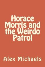 Horace Morris and the Weirdo Patrol