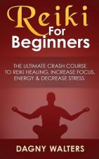 Reiki for Beginners: The Ultimate Crash Course to Reiki Healing, Increase Focus, Energy & Decrease Stress