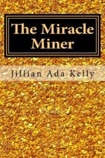 The Miracle Miner: My Life as a Female Gold Miner