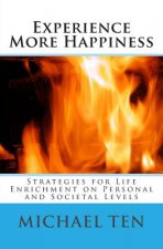 Experience More Happiness (First Edition): Strategies for Life Enrichment on Personal and Societal Levels