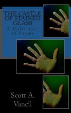 The Castle of Stain?d Glass: A Collection of Poems