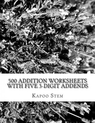 500 Addition Worksheets with Five 3-Digit Addends: Math Practice Workbook