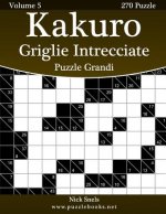Kakuro Griglie Intrecciate Puzzle Grandi - Volume 5 - 270 Puzzle