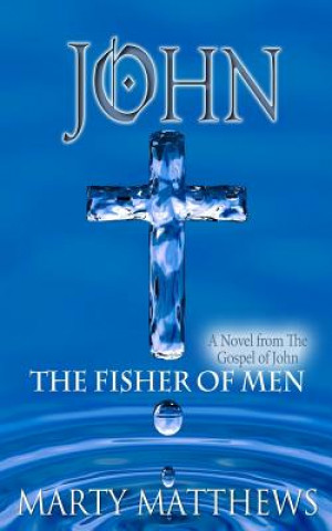 John: The Fisher of Men: A Novel from The Gospel of John