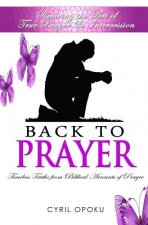 Back To Prayer: Reviving the Art of True Prayer & Intercession