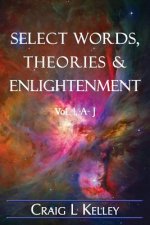 Select Words, Theories & Enlightenment: Vol. 1, A-J