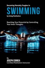 Becoming Mentally Tougher In Swimming by Using Meditation: Reach Your Potential by Controlling Your Inner Thoughts