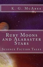 Ruby Moons and Alabaster Stars: Science Fiction Tales