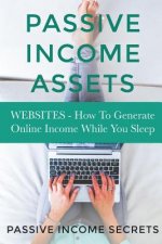 Passive Income Assets: Websites - How To Generate Online Income While You Sleep