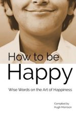 How to be Happy: Wise Words on the Art of Happiness
