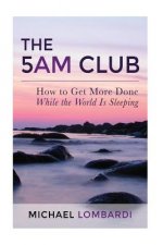 The 5 AM Club: How To Get More Done While The World Is Sleeping