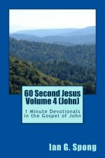 60 Second Jesus Volume 4 (John): 1 Minute Devotionals in the Gospel of John