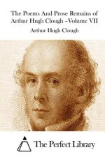 The Poems And Prose Remains of Arthur Hugh Clough -Volume VII