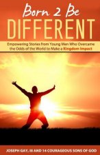 Born 2 Be Different: Empowering Stories from Young Men Who Overcame the Odds of the World to Make a Kingdom Impact