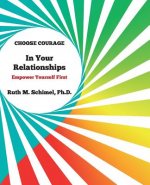 Choose Courage In Your Relationships: : Empower Yourself First