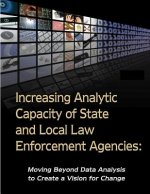 Increasing Analytic Capacity of State and Local Law Enforcement Agencies: Moving Beyond Data Analysis to Create a Vision for Change