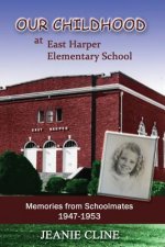 Our Childhood at East Harper Elementary School: Memories from Schoolmates 1947-1953