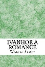 Ivanhoe A Romance: (Walter Scott Classics Collection)
