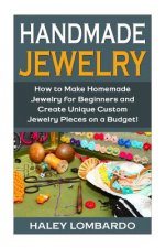 Handmade Jewelry: Jewelry Making for Beginners: Create Unique Custom Homemade Jewelry Pieces on a Budget