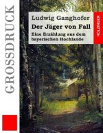 Der Jäger von Fall (Großdruck): Eine Erzählung aus dem bayerischen Hochlande
