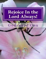 Rejoice In the Lord Always!: The Joy of the Lord Is Our Strength