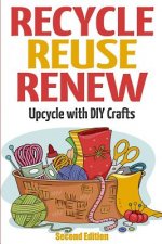 Recycle Reuse Renew: Upcycle With DIY Crafts